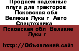 Продаем надежные плуги для тракторов - Псковская обл., Великие Луки г. Авто » Спецтехника   . Псковская обл.,Великие Луки г.